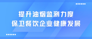 提升油煙監(jiān)測力度，保衛(wèi)餐飲企業(yè)健康發(fā)展