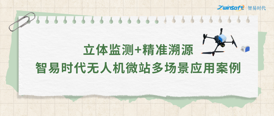 立體監(jiān)測(cè)+精準(zhǔn)溯源：智易時(shí)代無人機(jī)微站多場(chǎng)景應(yīng)用案例
